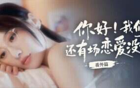 你好 我们还有场恋爱没谈 番外篇